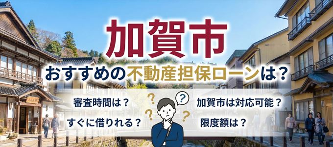 加賀市でおすすめの不動産担保ローンは？